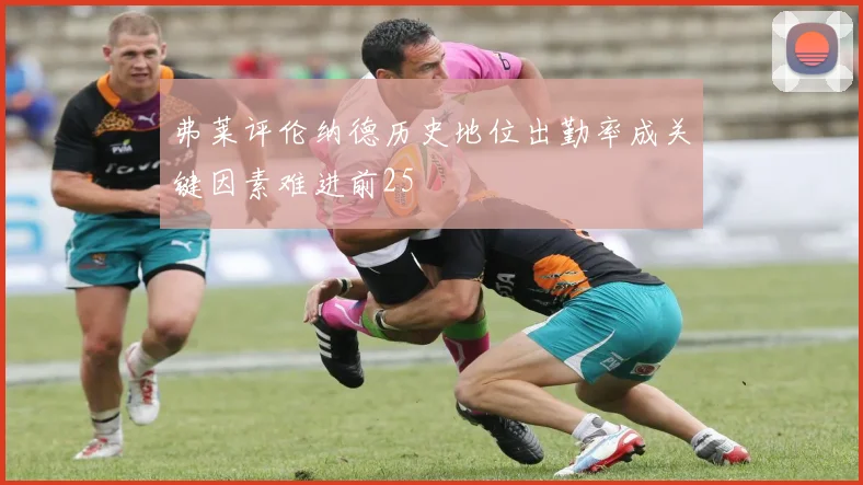 弗莱评伦纳德历史地位出勤率成关键因素难进前25