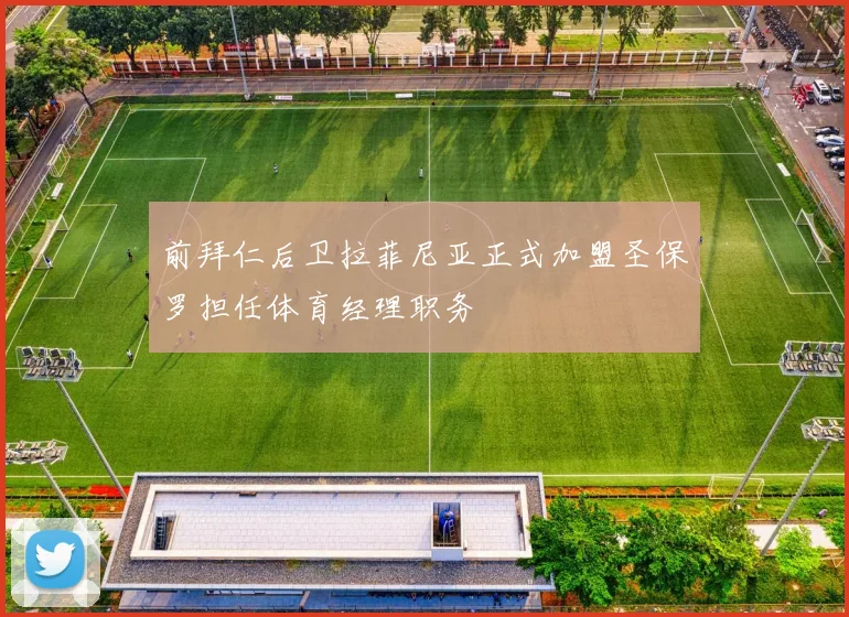 前拜仁后卫拉菲尼亚正式加盟圣保罗担任体育经理职务